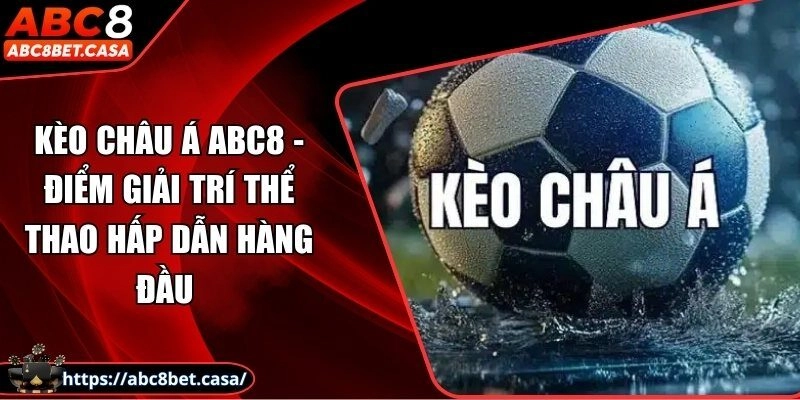 Kèo châu Á – Kèo cược giải trí thể thao hấp dẫn hàng đầu